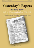 Yesterdays Papers - Volume Two: Life in Edwardian England 1901-1918, from the pages of the Isle of Wight County Press