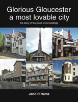 Glorious Gloucester a most lovable city - the story of the place in its buildings