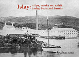 Islay: Ships, Smoke and Spirit; Barley Boats and Barrels.