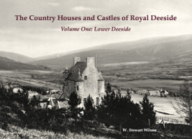 The Country Houses and Castles of Royal Deeside - Volume One: Lower Deeside
